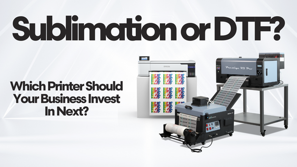 Sublimation or DTF: Which Printer Should Your Business Invest In Next?