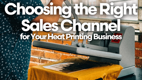 Choosing the Right Sales Channel for Your Heat Printing Business