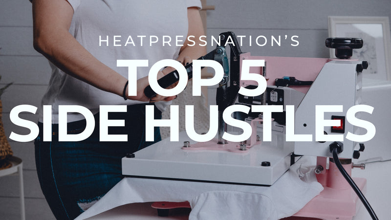 Heat Press Nation's Top 5 Side Hustles